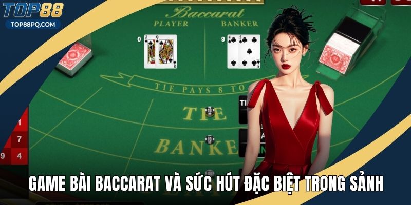 Game Bài Baccarat Và Sức Hút Đặc Biệt Trong Casino Online