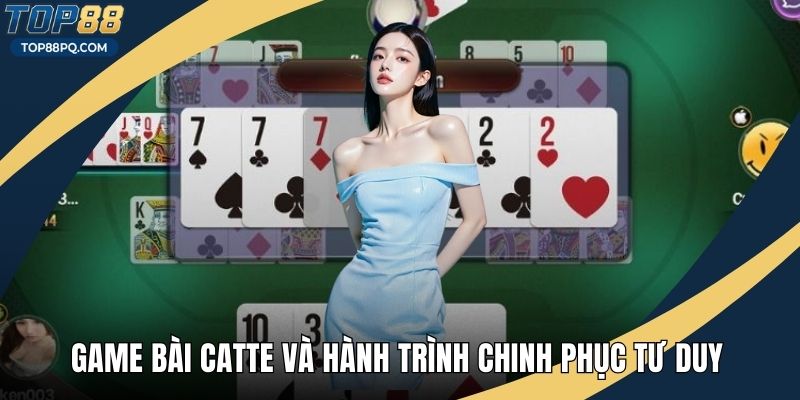 Game Bài Catte Và Hành Trình Chinh Phục Tư Duy Chiến Thuật