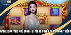 Game Kho Tàng Ngũ Long – Bí Ẩn Về Huyền Thoại Rồng Thiêng