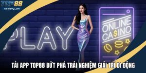 Tải App Top88 Bứt Phá Trải Nghiệm Giải Trí Di Động