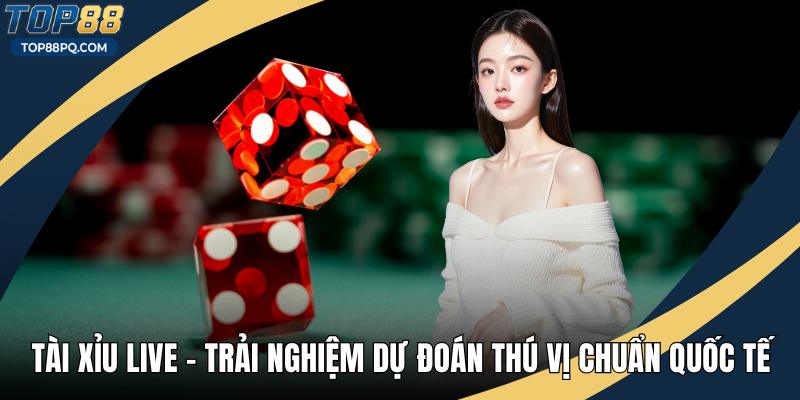 Tài Xỉu Live - Trải Nghiệm Dự Đoán Thú Vị Chuẩn Quốc Tế
