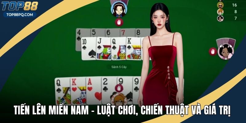 Tiến Lên Miền Nam – Luật Chơi, Chiến Thuật Và Giá Trị Giải Trí